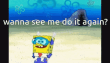spongebob-wanna-see-me-do-it-again